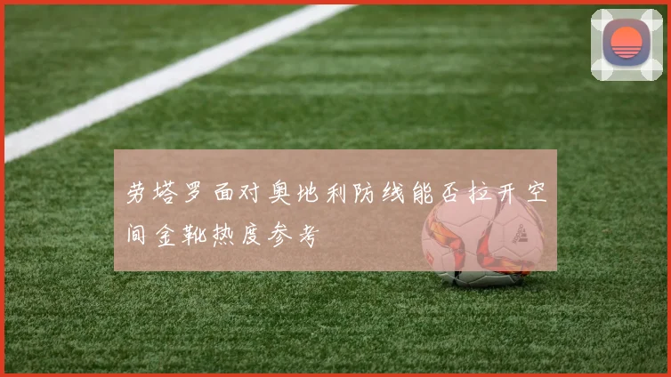 劳塔罗面对奥地利防线能否拉开空间金靴热度参考