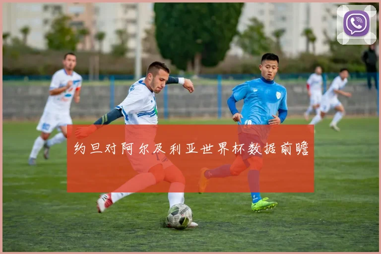约旦对阿尔及利亚世界杯数据前瞻