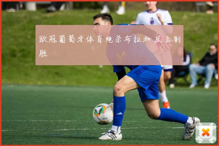 欧冠葡萄牙体育绝杀布拉加 反击制胜
