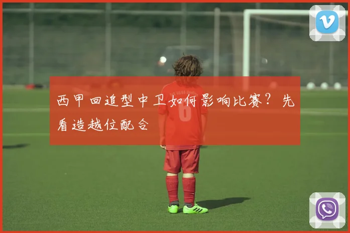 西甲回追型中卫如何影响比赛？先看造越位配合