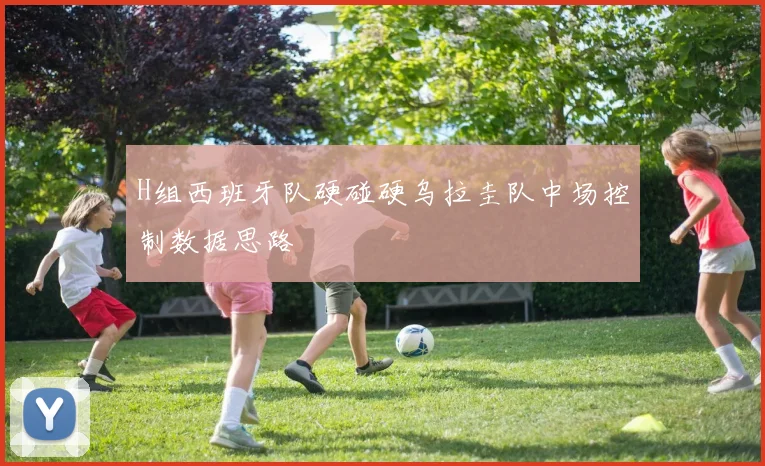H组西班牙队硬碰硬乌拉圭队中场控制数据思路