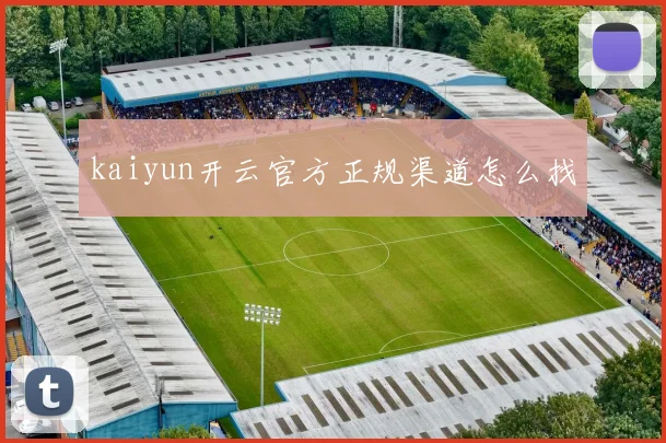 kaiyun开云官方正规渠道怎么找