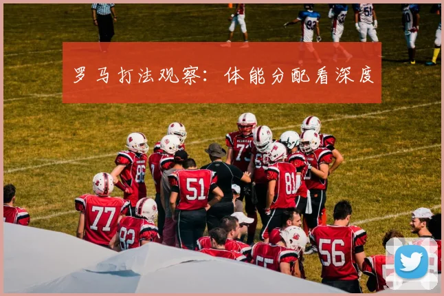 罗马打法观察:体能分配看深度
